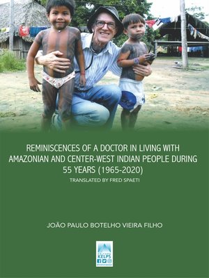 cover image of REMINISCENCES OF a DOCTOR IN LIVING WITH AMAZONIAN AND CENTER-WEST INDIAN PEOPLE DURING 55 YEARS (1965-2020)